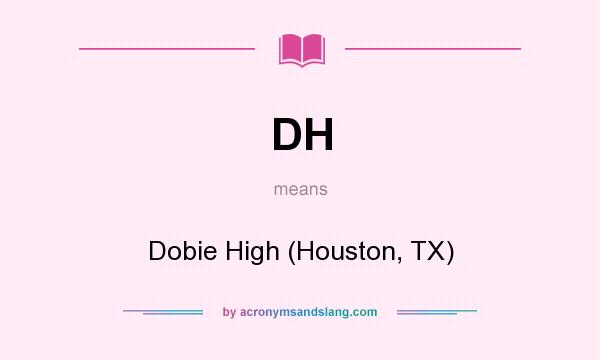 What does DH mean? It stands for Dobie High (Houston, TX)