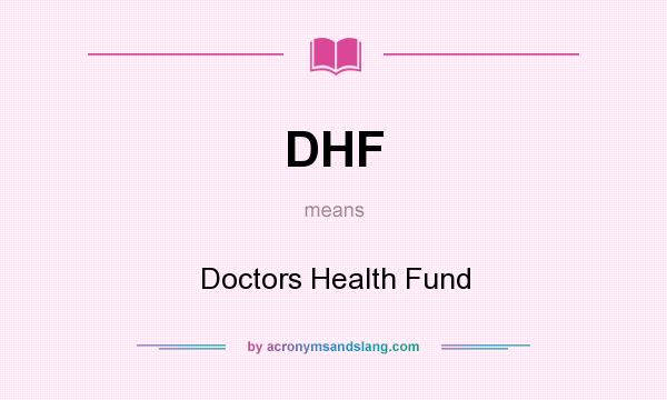 What does DHF mean? It stands for Doctors Health Fund