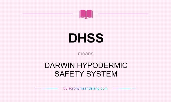 What does DHSS mean? It stands for DARWIN HYPODERMIC SAFETY SYSTEM