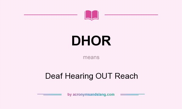 What does DHOR mean? It stands for Deaf Hearing OUT Reach