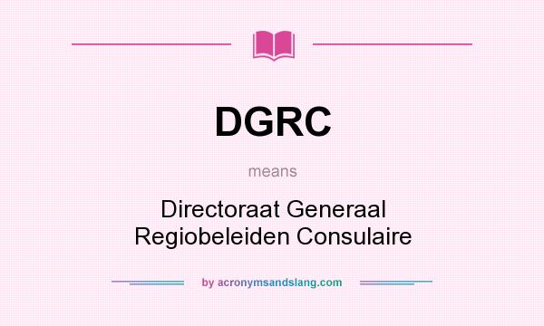 What does DGRC mean? It stands for Directoraat Generaal Regiobeleiden Consulaire