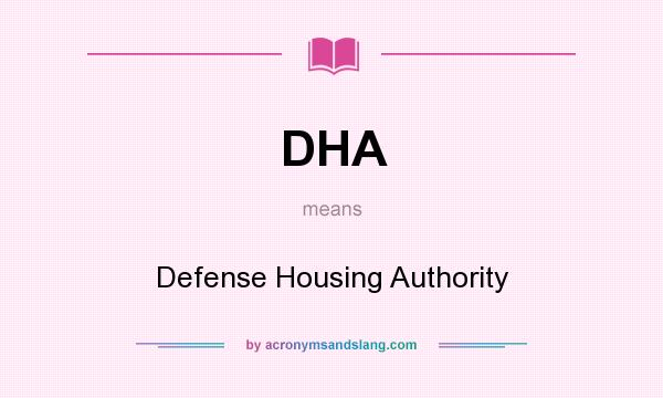 What does DHA mean? It stands for Defense Housing Authority