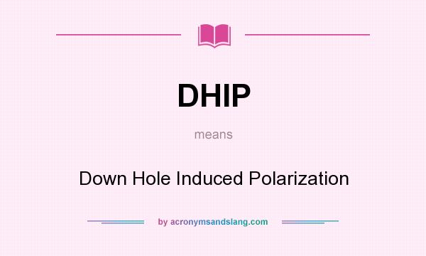 What does DHIP mean? It stands for Down Hole Induced Polarization