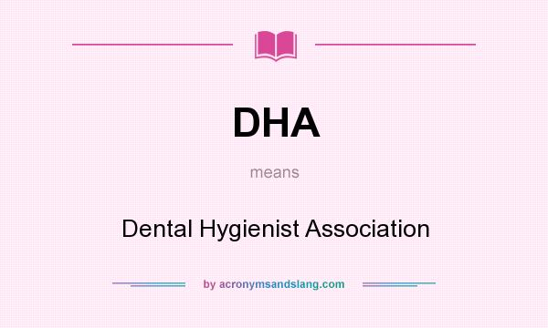 What does DHA mean? It stands for Dental Hygienist Association