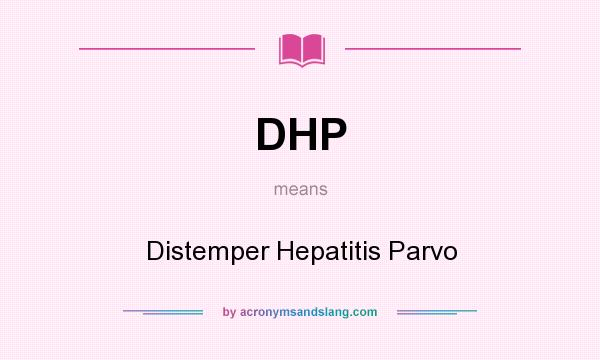 What does DHP mean? It stands for Distemper Hepatitis Parvo