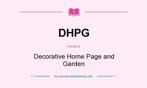 What does DHPG mean? It stands for Decorative Home Page and Garden
