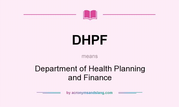 What does DHPF mean? It stands for Department of Health Planning and Finance