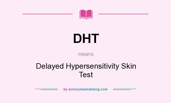 What does DHT mean? It stands for Delayed Hypersensitivity Skin Test