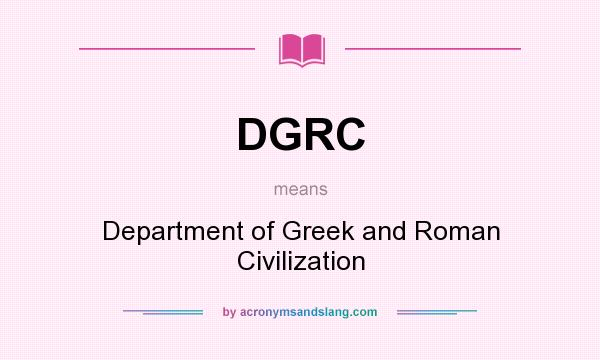 What does DGRC mean? It stands for Department of Greek and Roman Civilization