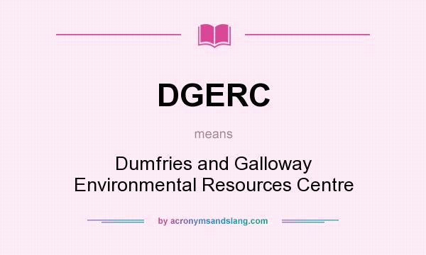 What does DGERC mean? It stands for Dumfries and Galloway Environmental Resources Centre