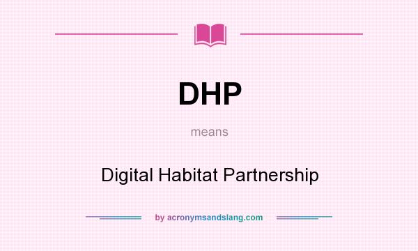 What does DHP mean? It stands for Digital Habitat Partnership