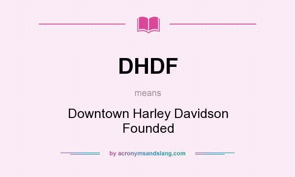 What does DHDF mean? It stands for Downtown Harley Davidson Founded
