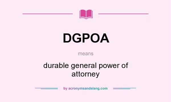 What does DGPOA mean? It stands for durable general power of attorney