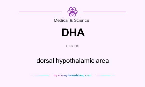 What does DHA mean? It stands for dorsal hypothalamic area