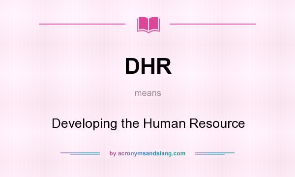 What does DHR mean? It stands for Developing the Human Resource