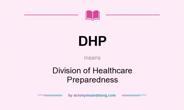 What does DHP mean? It stands for Division of Healthcare Preparedness