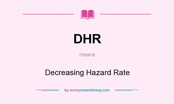 What does DHR mean? It stands for Decreasing Hazard Rate
