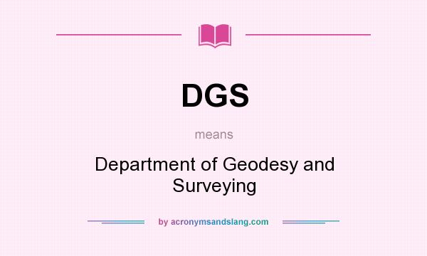What does DGS mean? It stands for Department of Geodesy and Surveying