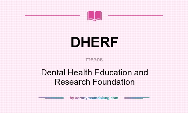 What does DHERF mean? It stands for Dental Health Education and Research Foundation