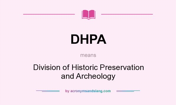 What does DHPA mean? It stands for Division of Historic Preservation and Archeology
