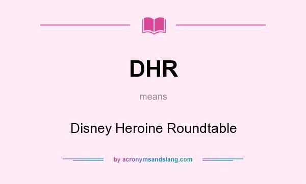 What does DHR mean? It stands for Disney Heroine Roundtable