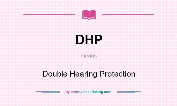 What does DHP mean? It stands for Double Hearing Protection