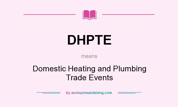 What does DHPTE mean? It stands for Domestic Heating and Plumbing Trade Events