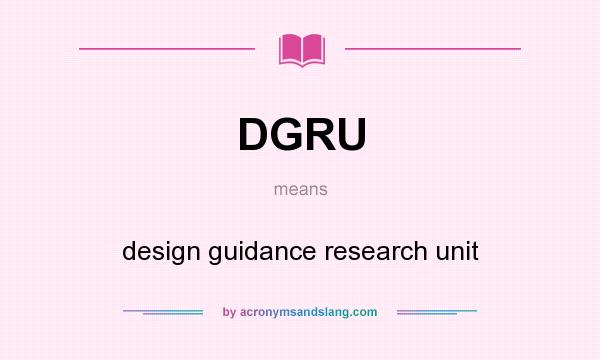 What does DGRU mean? It stands for design guidance research unit
