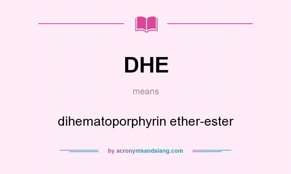 What does DHE mean? It stands for dihematoporphyrin ether-ester