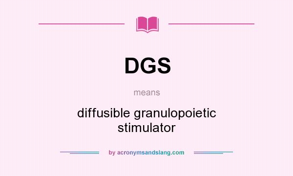 What does DGS mean? It stands for diffusible granulopoietic stimulator