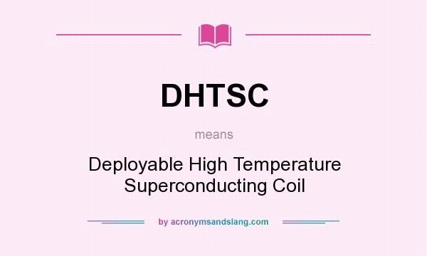 What does DHTSC mean? It stands for Deployable High Temperature Superconducting Coil