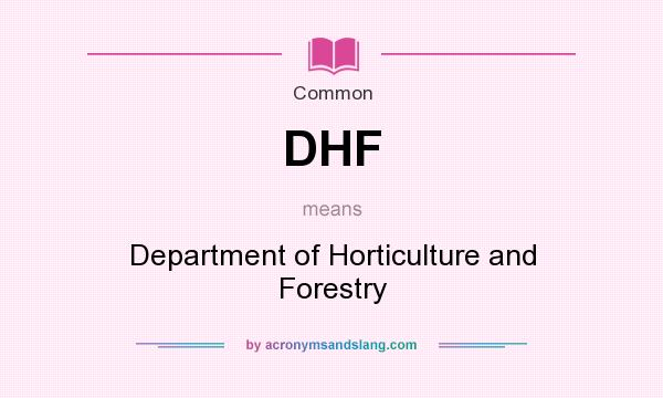 What does DHF mean? It stands for Department of Horticulture and Forestry