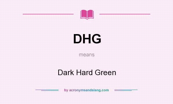 What does DHG mean? It stands for Dark Hard Green