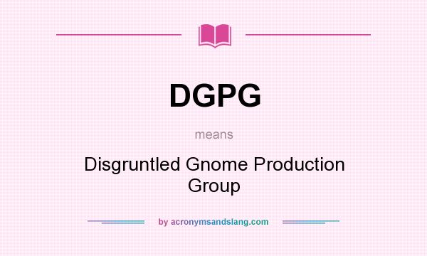 What does DGPG mean? It stands for Disgruntled Gnome Production Group