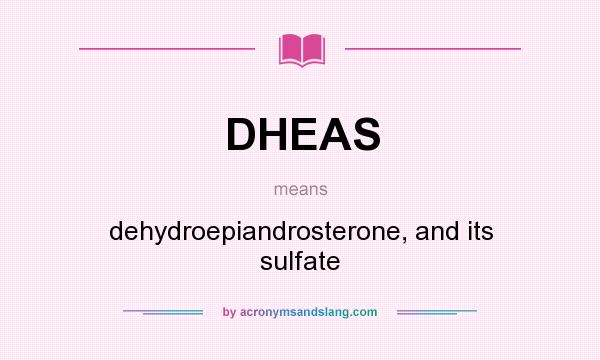 What does DHEAS mean? It stands for dehydroepiandrosterone, and its sulfate