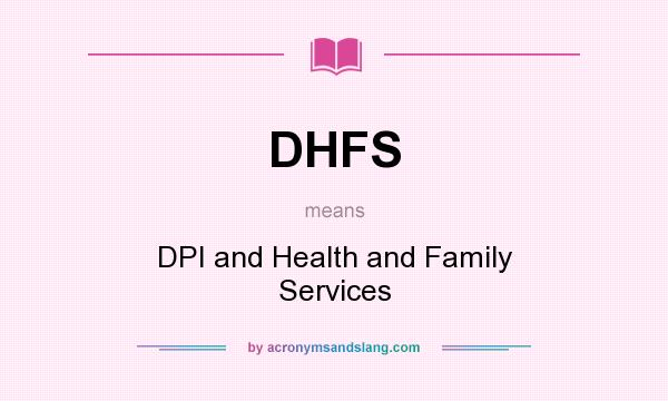 What does DHFS mean? It stands for DPI and Health and Family Services