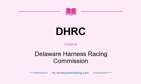 What does DHRC mean? It stands for Delaware Harness Racing Commission