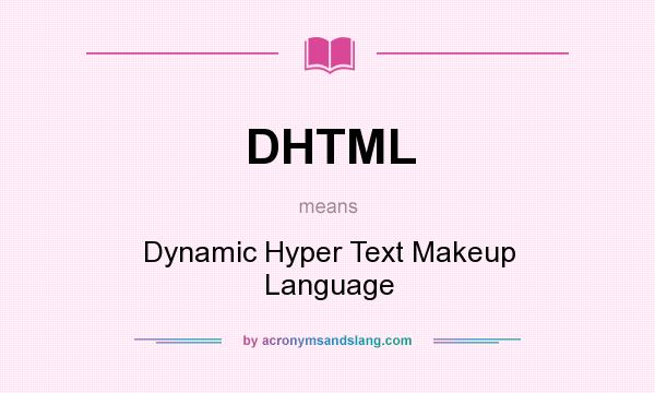 What does DHTML mean? It stands for Dynamic Hyper Text Makeup Language
