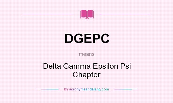 What does DGEPC mean? It stands for Delta Gamma Epsilon Psi Chapter