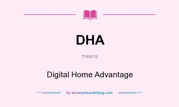What does DHA mean? It stands for Digital Home Advantage