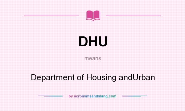 What does DHU mean? It stands for Department of Housing andUrban