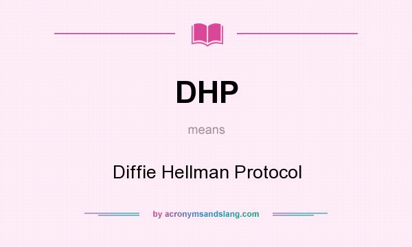 What does DHP mean? It stands for Diffie Hellman Protocol