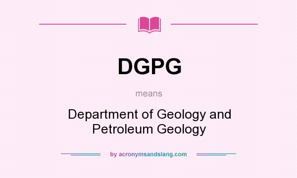What does DGPG mean? It stands for Department of Geology and Petroleum Geology