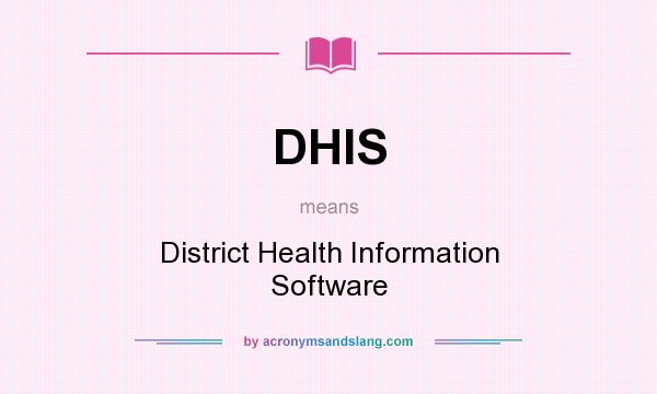 What does DHIS mean? It stands for District Health Information Software