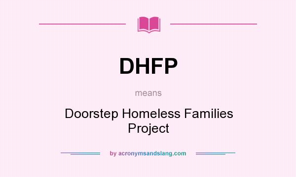 What does DHFP mean? It stands for Doorstep Homeless Families Project