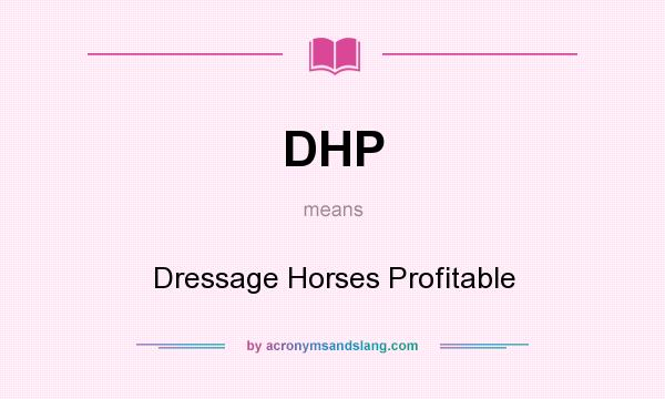 What does DHP mean? It stands for Dressage Horses Profitable