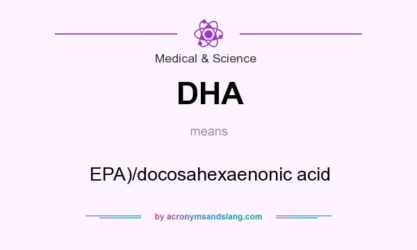 What does DHA mean? It stands for EPA)/docosahexaenonic acid