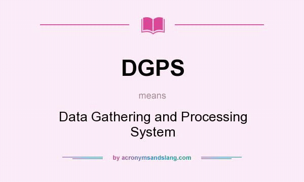 What does DGPS mean? It stands for Data Gathering and Processing System