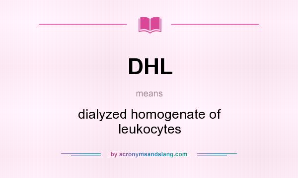 What does DHL mean? It stands for dialyzed homogenate of leukocytes
