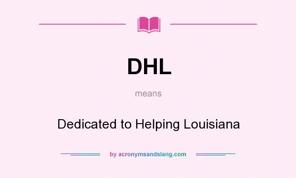 What does DHL mean? It stands for Dedicated to Helping Louisiana